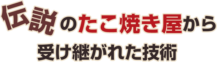 伝説のたこ焼き屋から受け継がれた技術